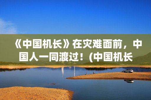 《中国机长》在灾难面前，中国人一同渡过！(中国机长在线观看免费完整版看电影)