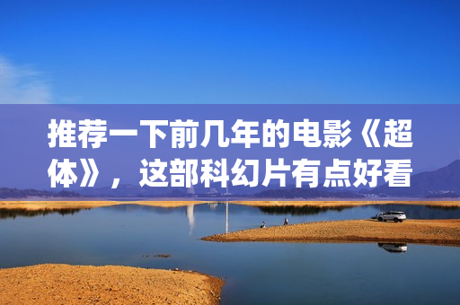推荐一下前几年的电影《超体》，这部科幻片有点好看(推荐一下子)