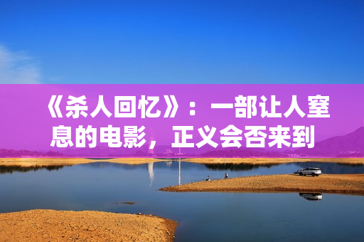 《杀人回忆》：一部让人窒息的电影，正义会否来到