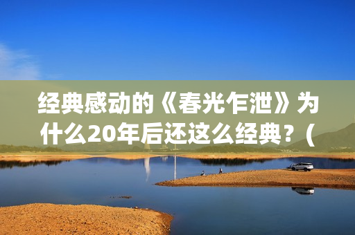 经典感动的《春光乍泄》为什么20年后还这么经典？(春什么的感人电影)