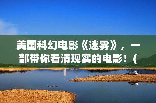 美国科幻电影《迷雾》，一部带你看清现实的电影！(美国科幻电影战神在线观看)