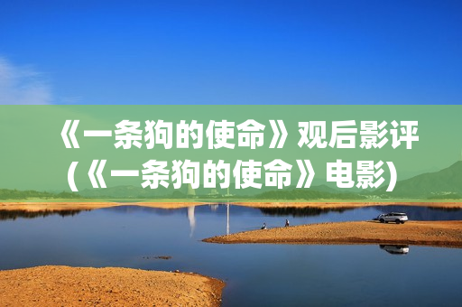 《一条狗的使命》观后影评(《一条狗的使命》电影)