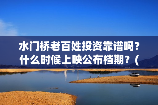 水门桥老百姓投资靠谱吗？什么时候上映公布档期？(水门桥2022)