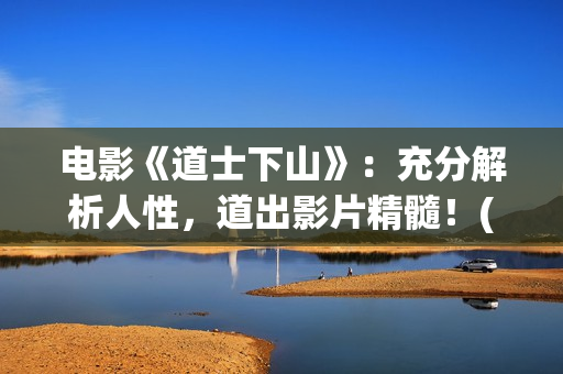 电影《道士下山》：充分解析人性，道出影片精髓！(王宝强电影道士下山)