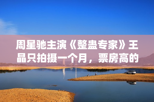 周星驰主演《整蛊专家》王晶只拍摄一个月，票房高的让人目瞪口呆(周星驰 合集)