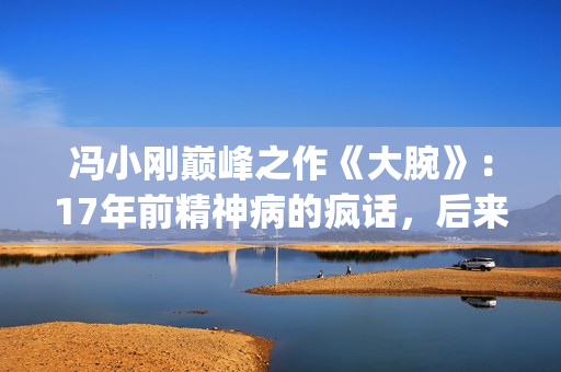 冯小刚巅峰之作《大腕》：17年前精神病的疯话，后来都成了现实(冯小刚代表作)