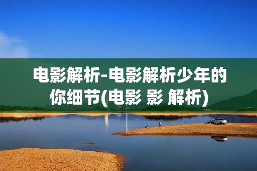 电影解析-电影解析少年的你细节(电影 影 解析)