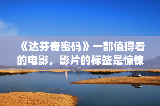《达芬奇密码》一部值得看的电影，影片的标签是惊悚、悬疑，时长将近三个小时(《达芬奇密码》在线观看)