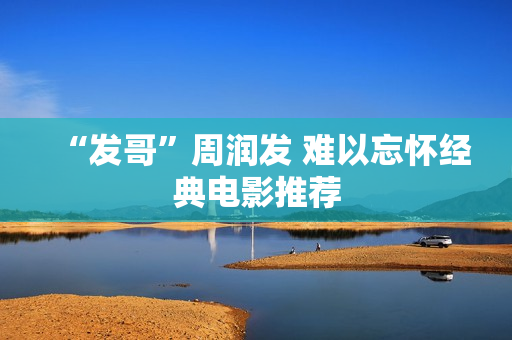 “发哥”周润发 难以忘怀经典电影推荐