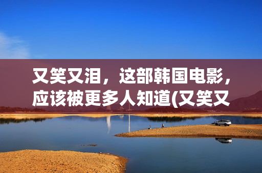 又笑又泪，这部韩国电影，应该被更多人知道(又笑又哭下一句)