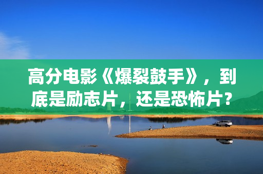 高分电影《爆裂鼓手》，到底是励志片，还是恐怖片？(爆裂在线观看中字)