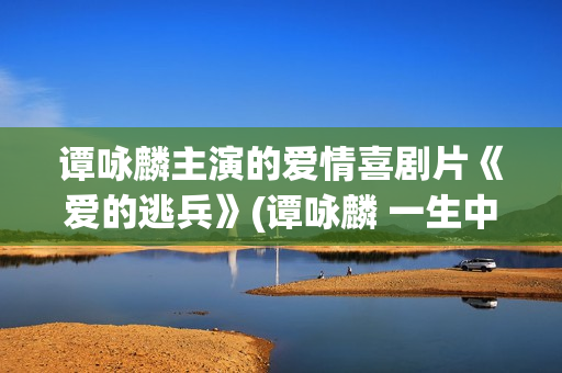 谭咏麟主演的爱情喜剧片《爱的逃兵》(谭咏麟 一生中的最爱)