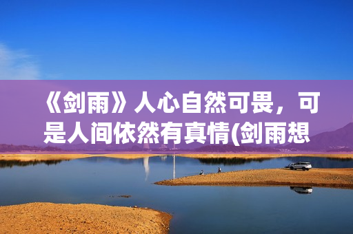 《剑雨》人心自然可畏，可是人间依然有真情(剑雨想表达什么)