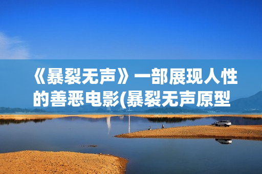 《暴裂无声》一部展现人性的善恶电影(暴裂无声原型是谁)