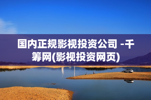 国内正规影视投资公司 -千筹网(影视投资网页)