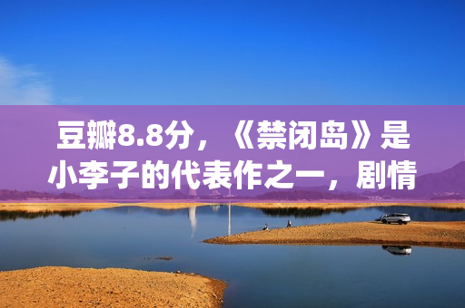 豆瓣8.8分，《禁闭岛》是小李子的代表作之一，剧情颠倒的代表！(禁忌豆瓣小说)
