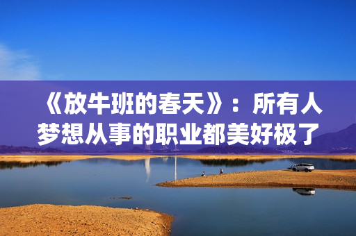 《放牛班的春天》：所有人梦想从事的职业都美好极了，都有适合自己的位置(放牛班的春天歌曲:《遥望你的路途》)