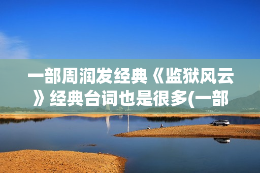 一部周润发经典《监狱风云》经典台词也是很多(一部周润发经典的电影)