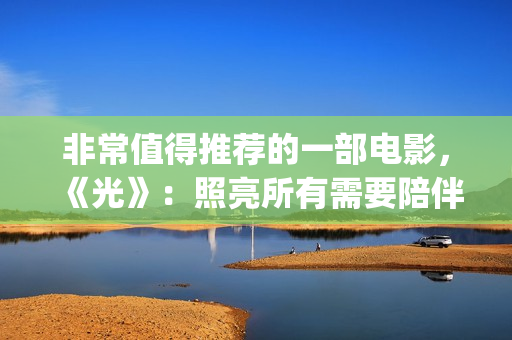 非常值得推荐的一部电影，《光》：照亮所有需要陪伴的心(非常值得推荐的动漫)