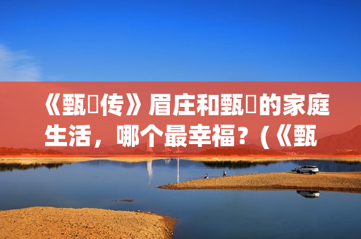 《甄嬛传》眉庄和甄嬛的家庭生活，哪个最幸福？(《甄嬛传》眉庄生孩子)