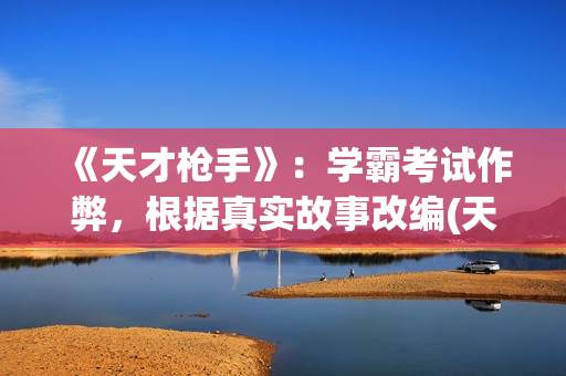 《天才枪手》：学霸考试作弊，根据真实故事改编(天才枪手国语版电影观看免费)