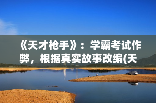 《天才枪手》：学霸考试作弊，根据真实故事改编(天才枪手泰剧免费观看)