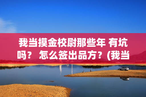 我当摸金校尉那些年 有坑吗？ 怎么签出品方？(我当摸金校尉那些年TXT精校版最新章节列表)