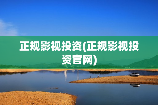 正规影视投资(正规影视投资官网)