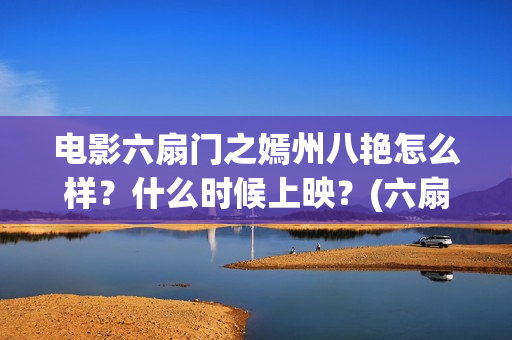 电影六扇门之嫣州八艳怎么样？什么时候上映？(六扇门 720p)
