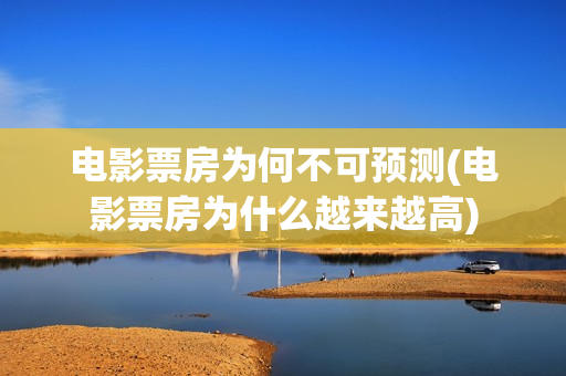 电影票房为何不可预测(电影票房为什么越来越高)