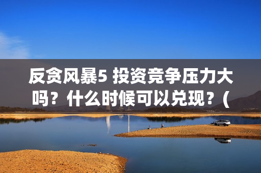 反贪风暴5 投资竞争压力大吗？什么时候可以兑现？(反贪风暴5发行公司)
