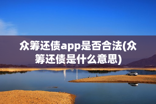 众筹还债app是否合法(众筹还债是什么意思)