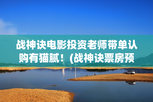 战神诀电影投资老师带单认购有猫腻！(战神诀票房预测多少)