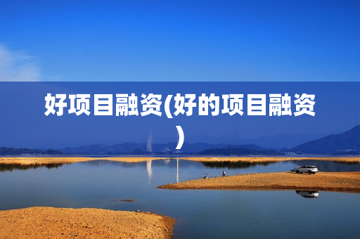好项目融资(好的项目融资)