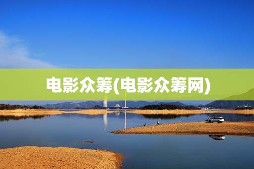 电影众筹(电影众筹网)