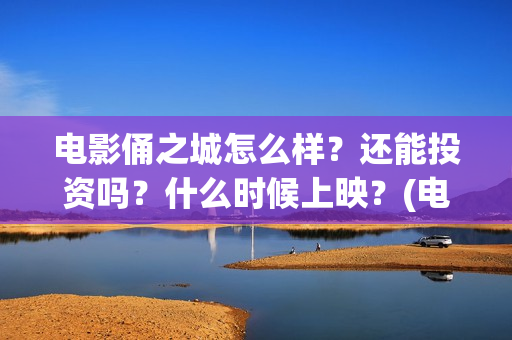 电影俑之城怎么样？还能投资吗？什么时候上映？(电影俑之城脑洞好大)