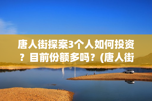 唐人街探案3个人如何投资？目前份额多吗？(唐人街探案三个q)