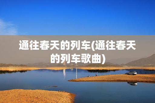 通往春天的列车(通往春天的列车歌曲)