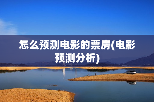 怎么预测电影的票房(电影预测分析)
