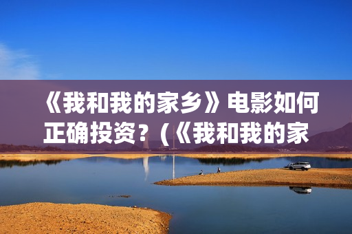 《我和我的家乡》电影如何正确投资？(《我和我的家乡》)
