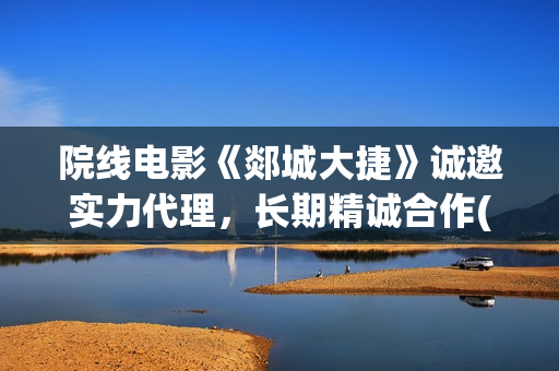 院线电影《郯城大捷》诚邀实力代理，长期精诚合作(郯城影城)