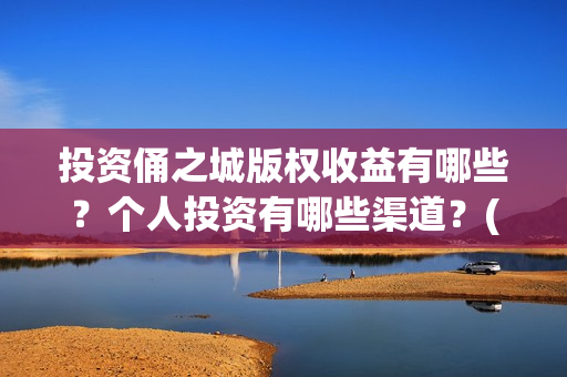 投资俑之城版权收益有哪些？个人投资有哪些渠道？(投资之门)