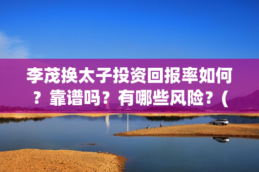 李茂换太子投资回报率如何？靠谱吗？有哪些风险？(电影《李茂换太子》定档)