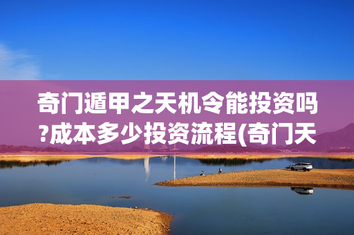 奇门遁甲之天机令能投资吗?成本多少投资流程(奇门天机秘法)