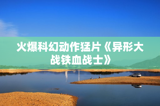火爆科幻动作猛片《异形大战铁血战士》