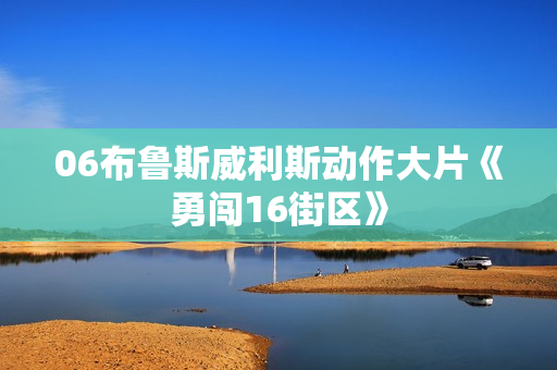 06布鲁斯威利斯动作大片《勇闯16街区》