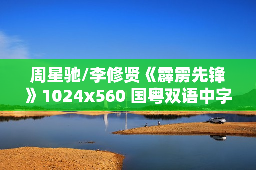 周星驰/李修贤《霹雳先锋》1024x560 国粤双语中字