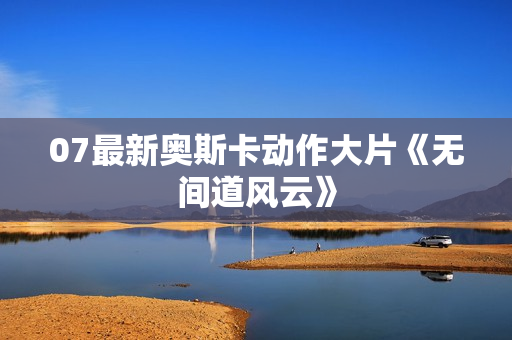 07最新奥斯卡动作大片《无间道风云》