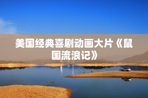 美国经典喜剧动画大片《鼠国流浪记》