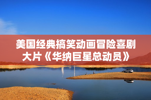 美国经典搞笑动画冒险喜剧大片《华纳巨星总动员》